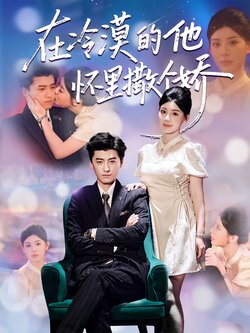 在冷漠的他怀里撒个娇_枫叶短剧聚合网