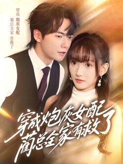 穿成炮灰女配，蔺总全家有救了_枫叶短剧聚合网