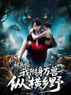 被离婚，我附身万兽纵横乡野_枫叶短剧聚合网