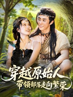 穿越原始人带领部落走向繁荣_枫叶短剧聚合网