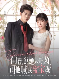 闺蜜说她大哥凶,可他喊我宝宝耶_枫叶短剧聚合网