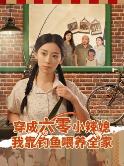 穿成六零小辣媳，我靠钓鱼喂养全家_枫叶短剧聚合网