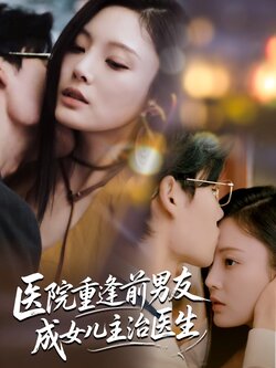 医院重逢前男友成女儿主治医生_枫叶短剧聚合网