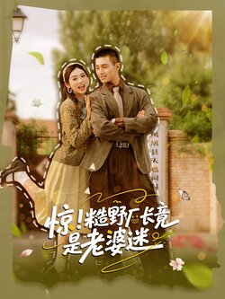 惊糙野厂长竟是老婆迷_枫叶短剧聚合网