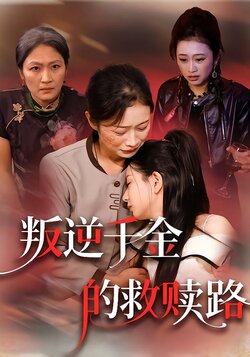 叛逆千金的救赎路_枫叶短剧聚合网