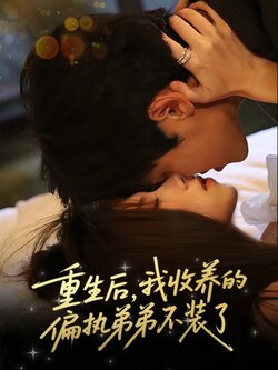 重生后我收养的偏执弟弟不装了_枫叶短剧聚合网