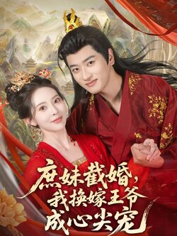 庶妹截婚我换嫁王爷成心尖宠_枫叶短剧聚合网