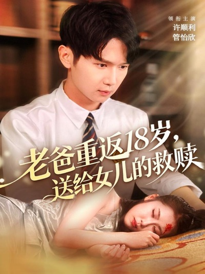 老爸重返18岁，送给女儿的救赎_枫叶短剧聚合网